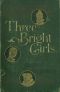 [Gutenberg 62631] • Three Bright Girls · A Story of Chance and Mischance